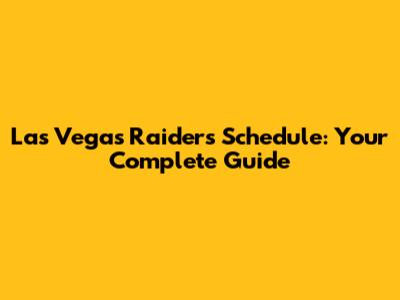Las Vegas Raiders Schedule: Your Complete Guide