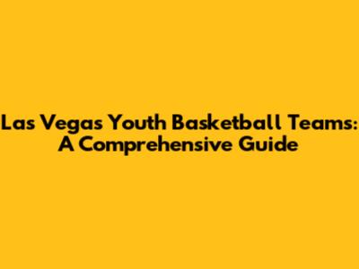 Las Vegas Youth Basketball Teams: A Comprehensive Guide