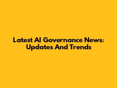Latest AI Governance News: Updates And Trends