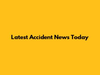 Latest Accident News Today