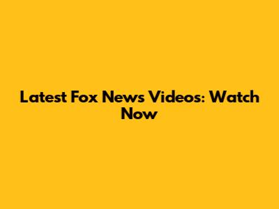 Latest Fox News Videos: Watch Now