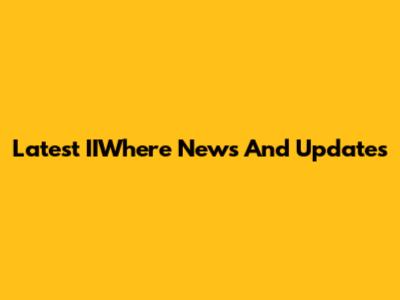 Latest IIWhere News And Updates
