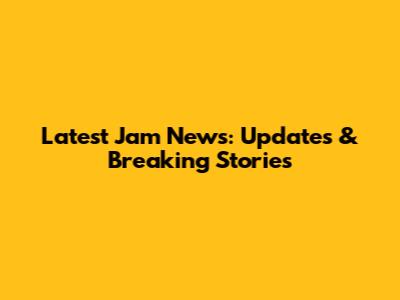 Latest Jam News: Updates & Breaking Stories
