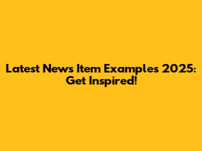 Latest News Item Examples 2025: Get Inspired!