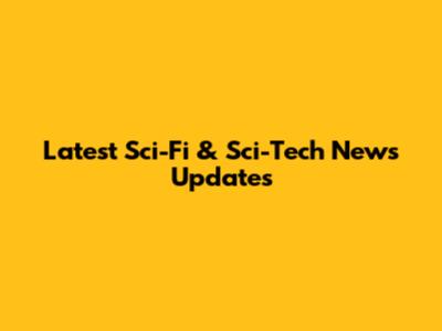 Latest Sci-Fi & Sci-Tech News Updates
