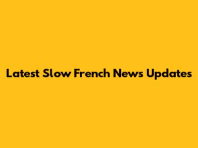 Latest Slow French News Updates