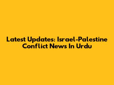 Latest Updates: Israel-Palestine Conflict News In Urdu
