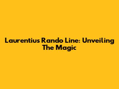 Laurentius Rando Line: Unveiling The Magic