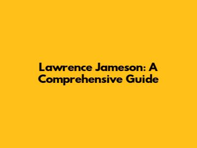 Lawrence Jameson: A Comprehensive Guide