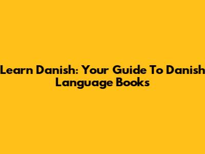 Learn Danish: Your Guide To Danish Language Books