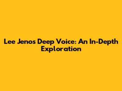 Lee Jeno's Deep Voice: An In-Depth Exploration