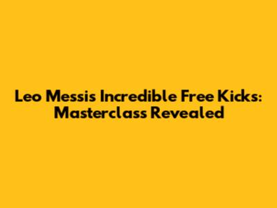 Leo Messi's Incredible Free Kicks: Masterclass Revealed