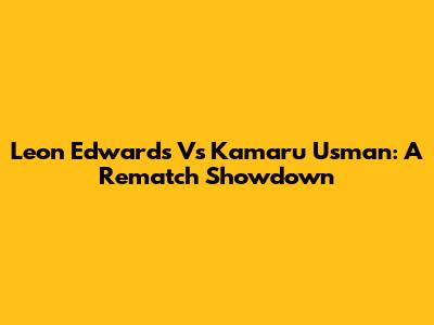 Leon Edwards Vs Kamaru Usman: A Rematch Showdown