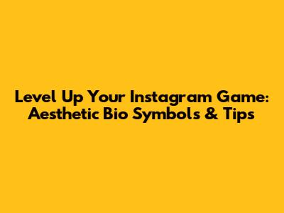 Level Up Your Instagram Game: Aesthetic Bio Symbols & Tips