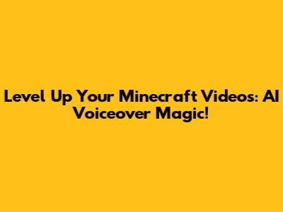 Level Up Your Minecraft Videos: AI Voiceover Magic!