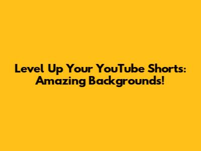 Level Up Your YouTube Shorts: Amazing Backgrounds!
