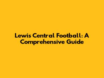 Lewis Central Football: A Comprehensive Guide