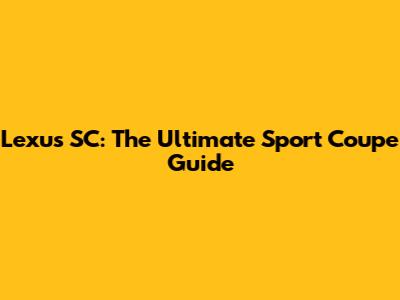 Lexus SC: The Ultimate Sport Coupe Guide
