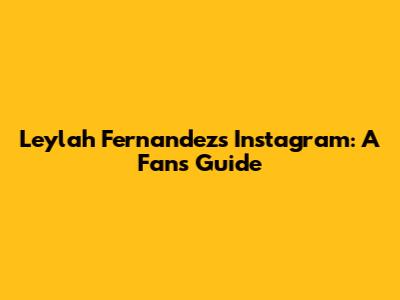 Leylah Fernandez's Instagram: A Fan's Guide