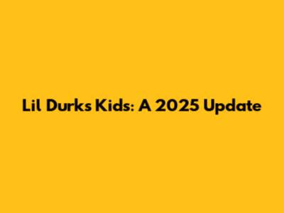 Lil Durk's Kids: A 2025 Update