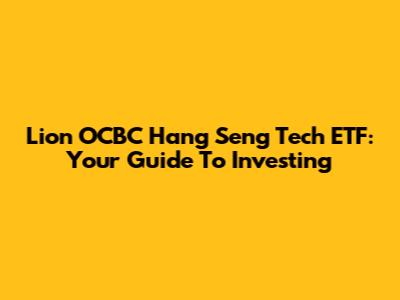 Lion OCBC Hang Seng Tech ETF: Your Guide To Investing
