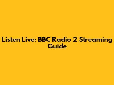 Listen Live: BBC Radio 2 Streaming Guide