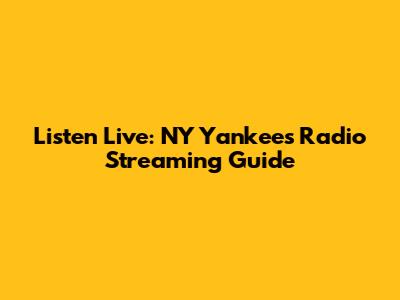 Listen Live: NY Yankees Radio Streaming Guide
