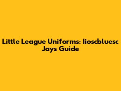 Little League Uniforms: Iioscbluesc Jays' Guide