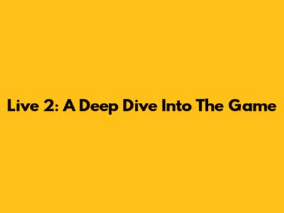 Live 2: A Deep Dive Into The Game