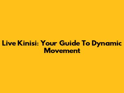 Live Kinisi: Your Guide To Dynamic Movement