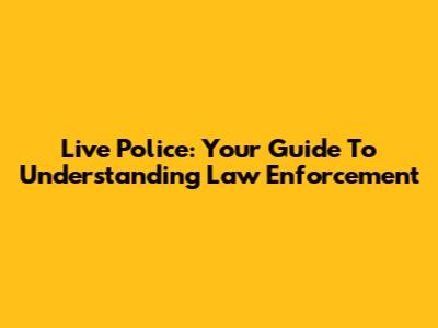 Live Police: Your Guide To Understanding Law Enforcement