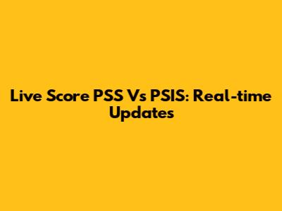 Live Score PSS Vs PSIS: Real-time Updates