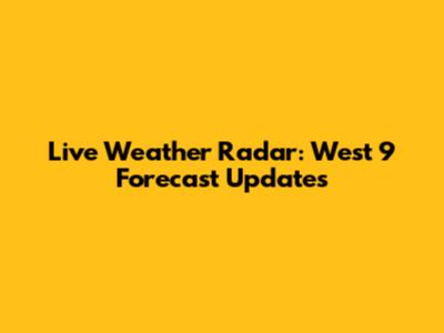 Live Weather Radar: West 9 Forecast Updates