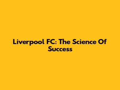 Liverpool FC: The Science Of Success