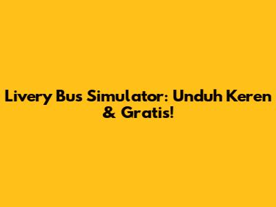 Livery Bus Simulator: Unduh Keren & Gratis!