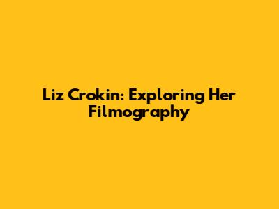 Liz Crokin: Exploring Her Filmography