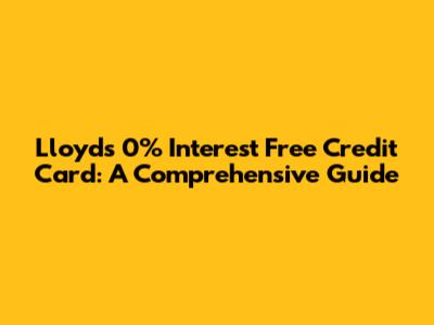 Lloyds 0% Interest Free Credit Card: A Comprehensive Guide