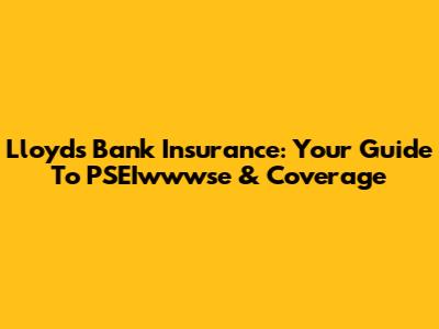 Lloyds Bank Insurance: Your Guide To PSEIwwwse & Coverage