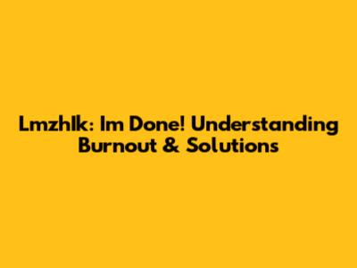 LmzhIk: I'm Done! Understanding Burnout & Solutions