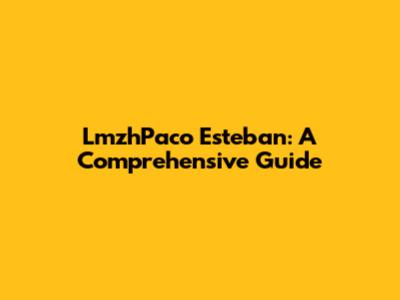 LmzhPaco Esteban: A Comprehensive Guide