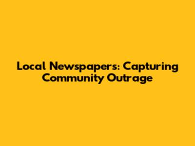 Local Newspapers: Capturing Community Outrage