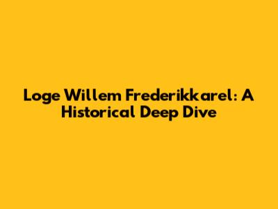 Loge Willem Frederikkarel: A Historical Deep Dive