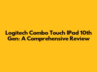 Logitech Combo Touch IPad 10th Gen: A Comprehensive Review