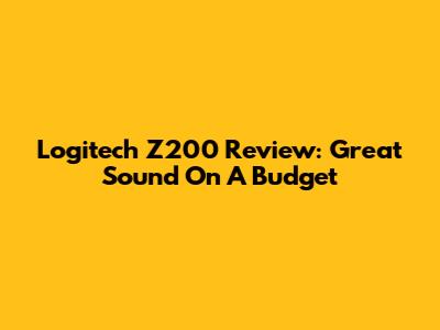 Logitech Z200 Review: Great Sound On A Budget