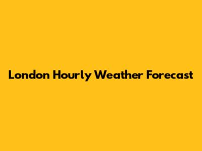 London Hourly Weather Forecast