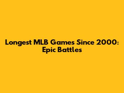 Longest MLB Games Since 2000: Epic Battles