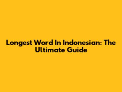Longest Word In Indonesian: The Ultimate Guide