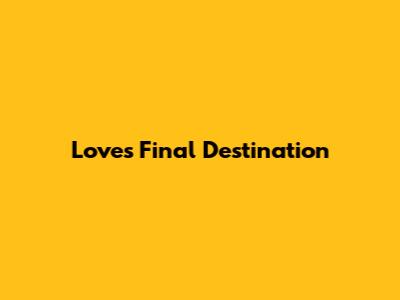 Love's Final Destination