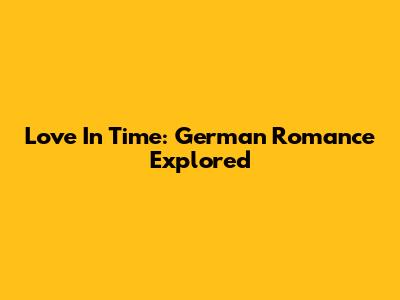 Love In Time: German Romance Explored