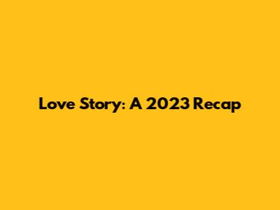 Love Story: A 2023 Recap